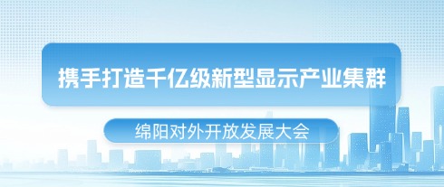 Mianyang Opening-up and Development Conference | HKC Joins Hands to Build a Hundred-Billion-Yuan New Display Industry Cluster