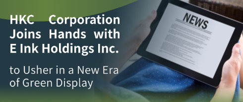 HKC Corporation and E Ink Holdings Inc. Establish Strategic Partnership to Jointly Explore New Frontiers in E-Paper Display Technology